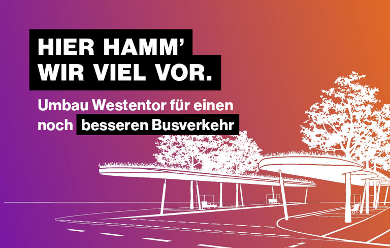 Grafik mit der Aufschrift ''Hier Hamm wir viel vor - Umbau Westentor für einen noch besseren Busverkehr''